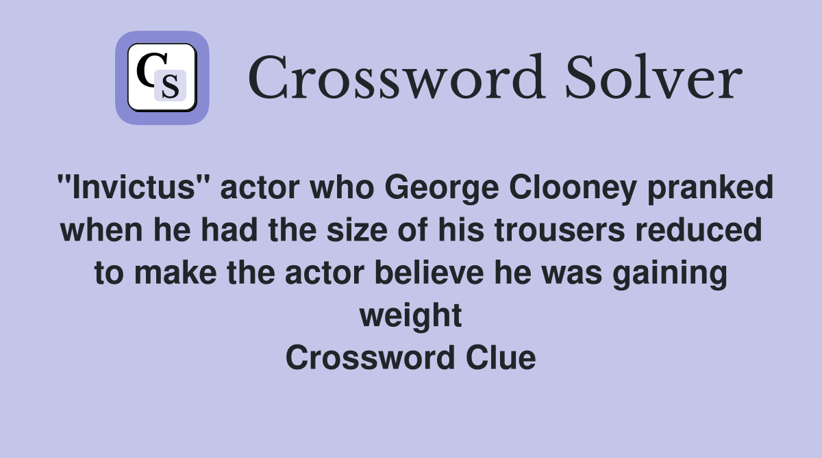 "Invictus" actor who Clooney pranked when he had the size of his